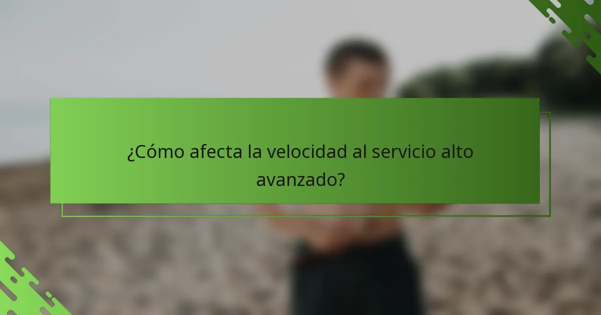 ¿Cómo afecta la velocidad al servicio alto avanzado?