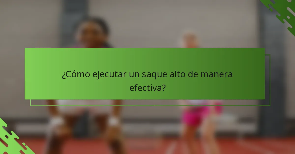 ¿Cómo ejecutar un saque alto de manera efectiva?