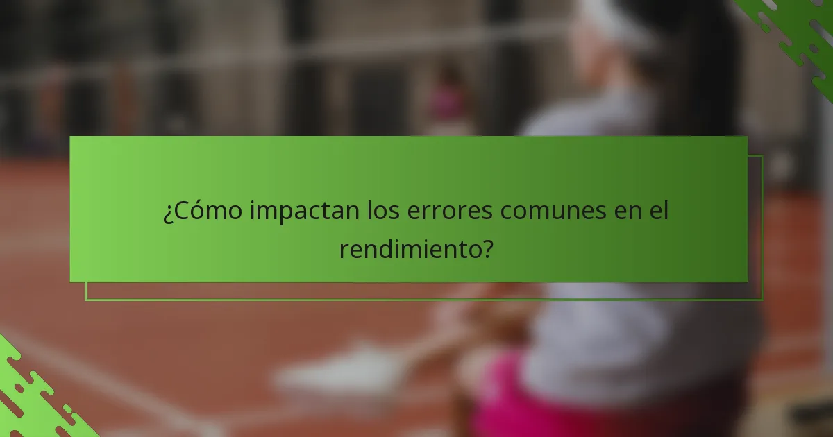 ¿Cómo impactan los errores comunes en el rendimiento?