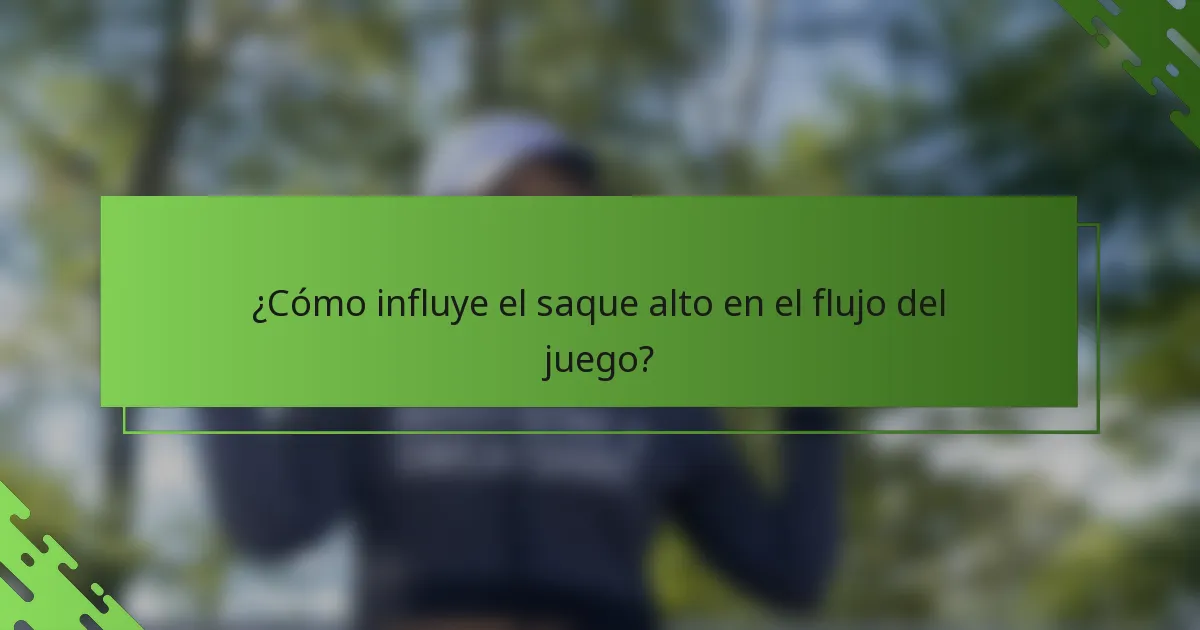 ¿Cómo influye el saque alto en el flujo del juego?