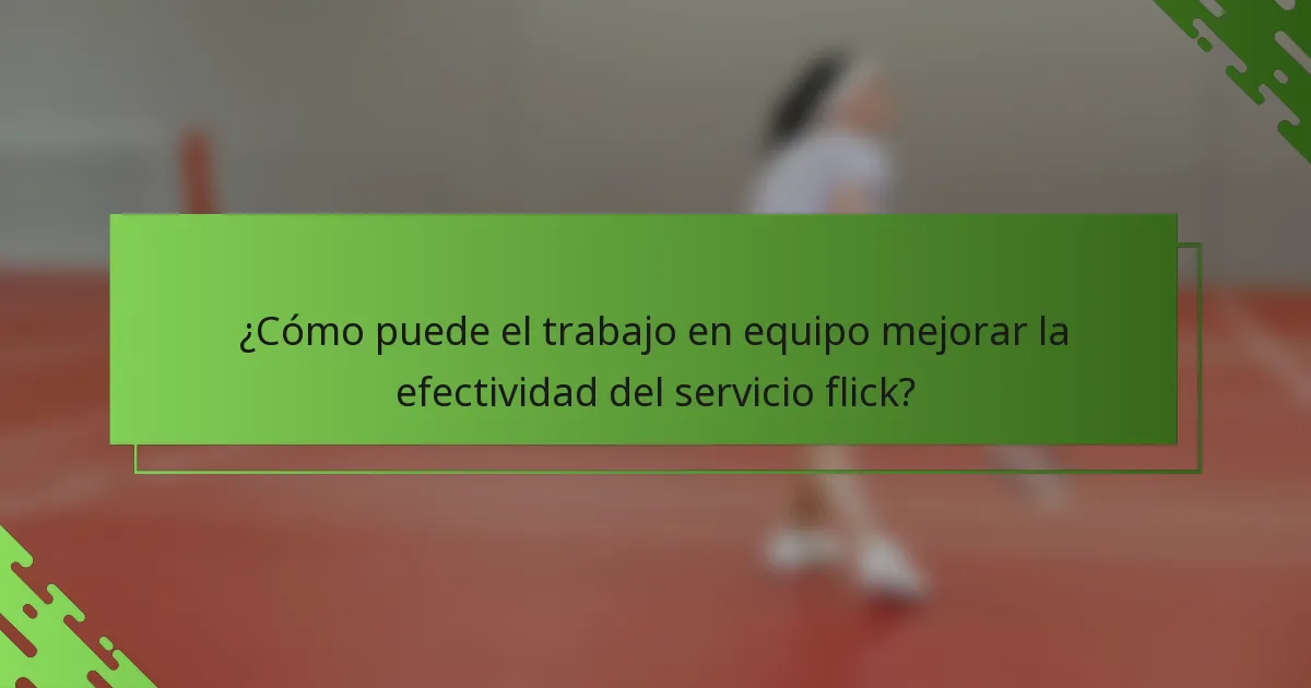 ¿Cómo puede el trabajo en equipo mejorar la efectividad del servicio flick?