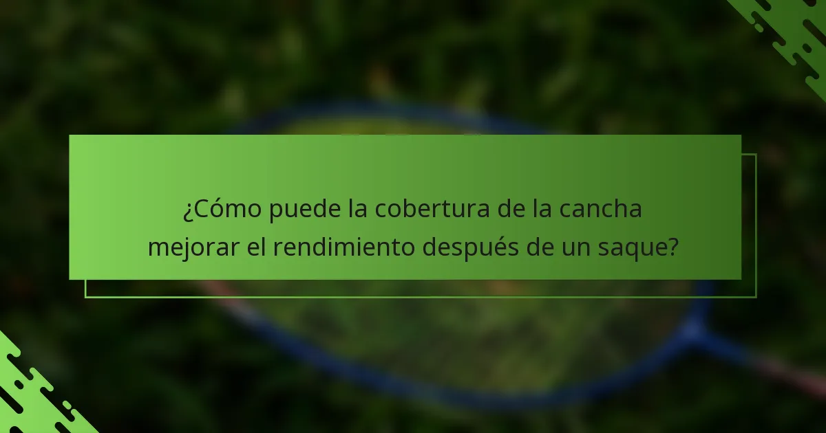 ¿Cómo puede la cobertura de la cancha mejorar el rendimiento después de un saque?