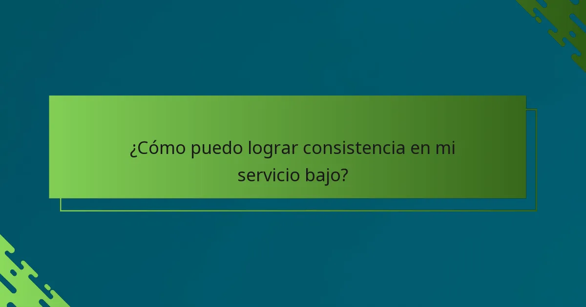 ¿Cómo puedo lograr consistencia en mi servicio bajo?