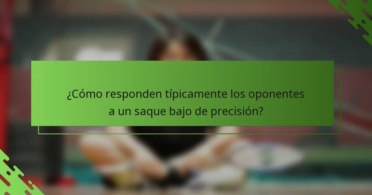 ¿Cómo responden típicamente los oponentes a un saque bajo de precisión?