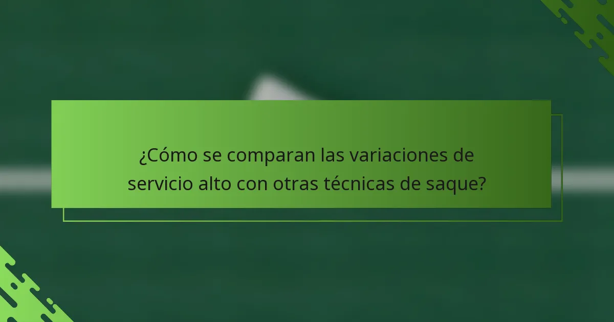 ¿Cómo se comparan las variaciones de servicio alto con otras técnicas de saque?