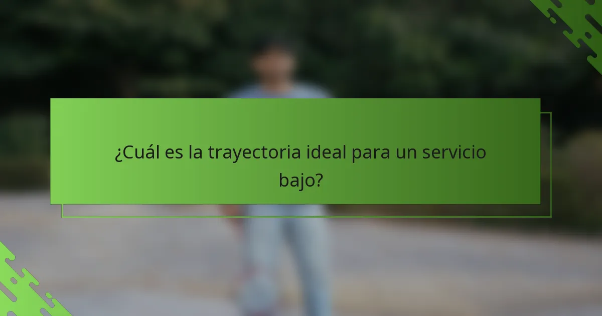¿Cuál es la trayectoria ideal para un servicio bajo?