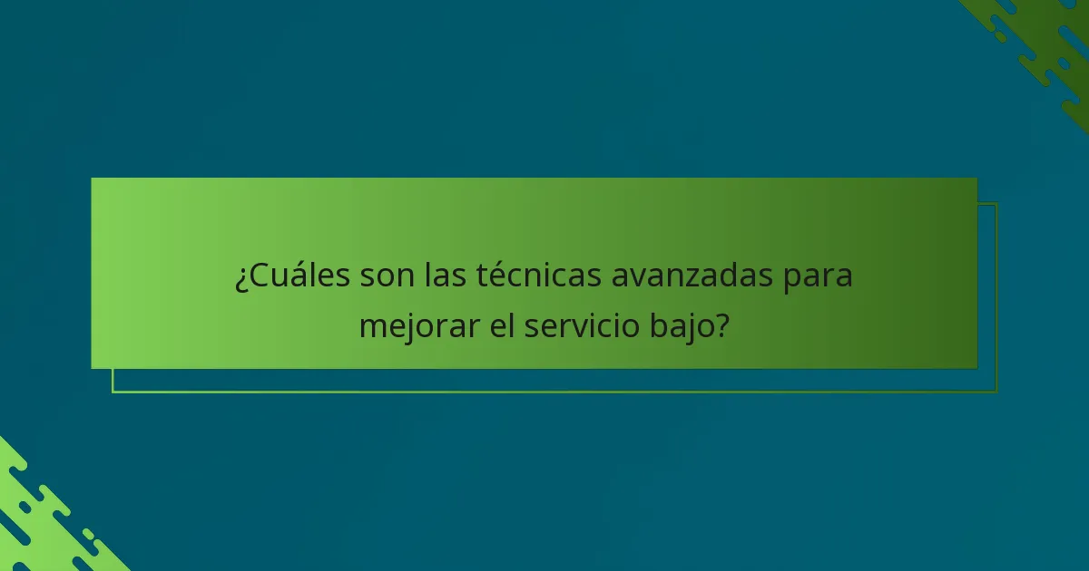 ¿Cuáles son las técnicas avanzadas para mejorar el servicio bajo?