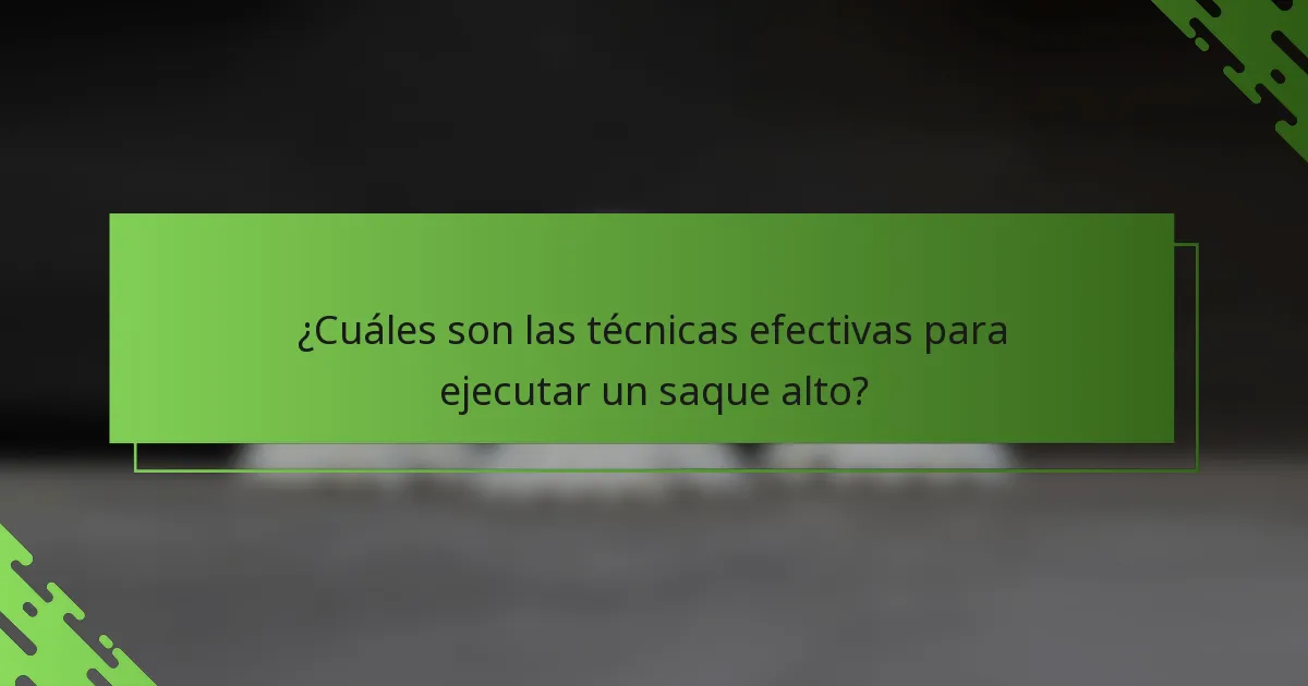 ¿Cuáles son las técnicas efectivas para ejecutar un saque alto?