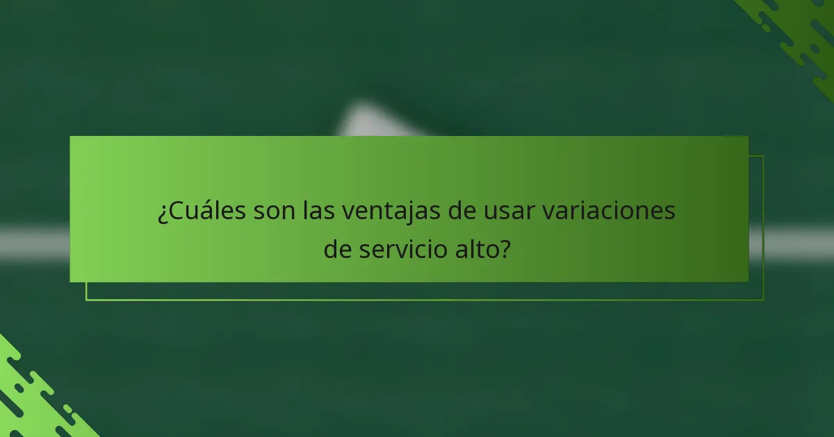 ¿Cuáles son las ventajas de usar variaciones de servicio alto?