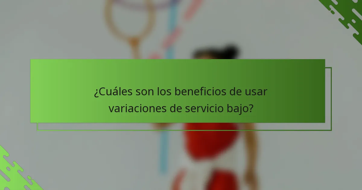 ¿Cuáles son los beneficios de usar variaciones de servicio bajo?