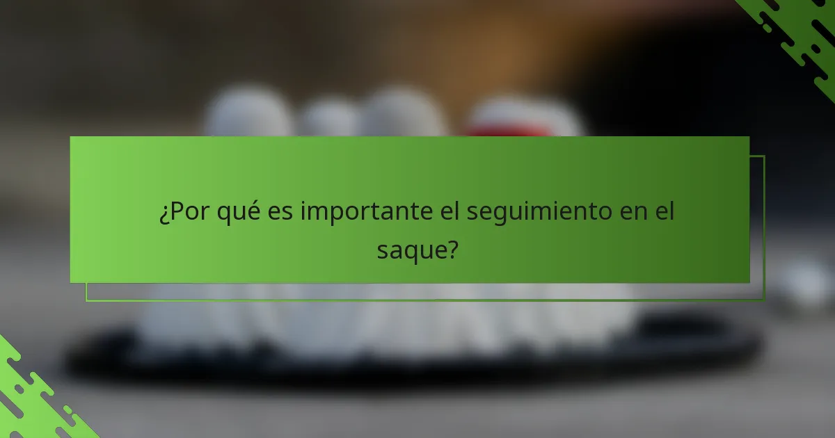 ¿Por qué es importante el seguimiento en el saque?
