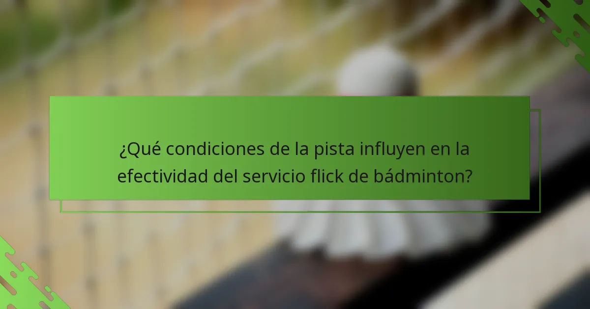 ¿Qué condiciones de la pista influyen en la efectividad del servicio flick de bádminton?
