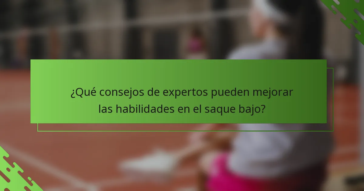¿Qué consejos de expertos pueden mejorar las habilidades en el saque bajo?