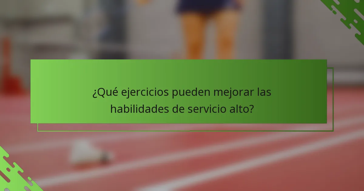 ¿Qué ejercicios pueden mejorar las habilidades de servicio alto?