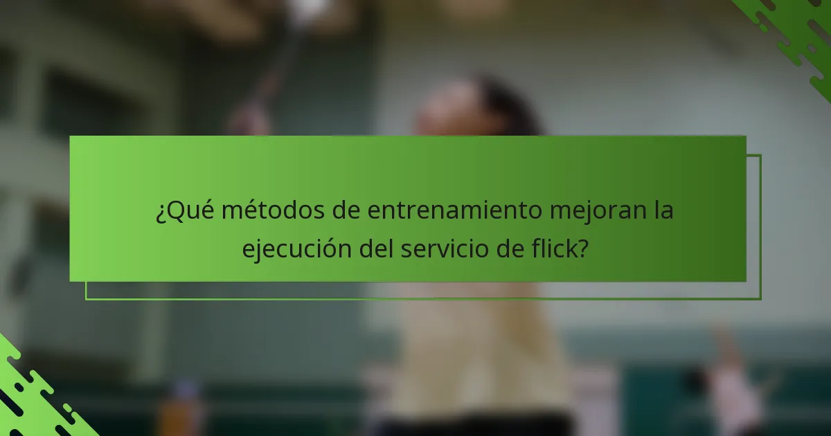 ¿Qué métodos de entrenamiento mejoran la ejecución del servicio de flick?