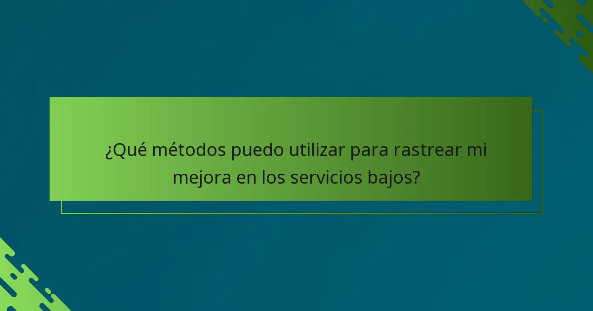 ¿Qué métodos puedo utilizar para rastrear mi mejora en los servicios bajos?