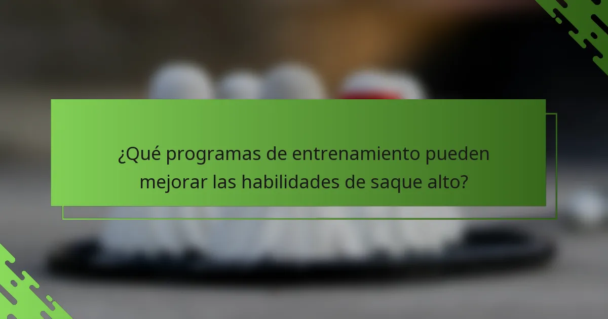 ¿Qué programas de entrenamiento pueden mejorar las habilidades de saque alto?