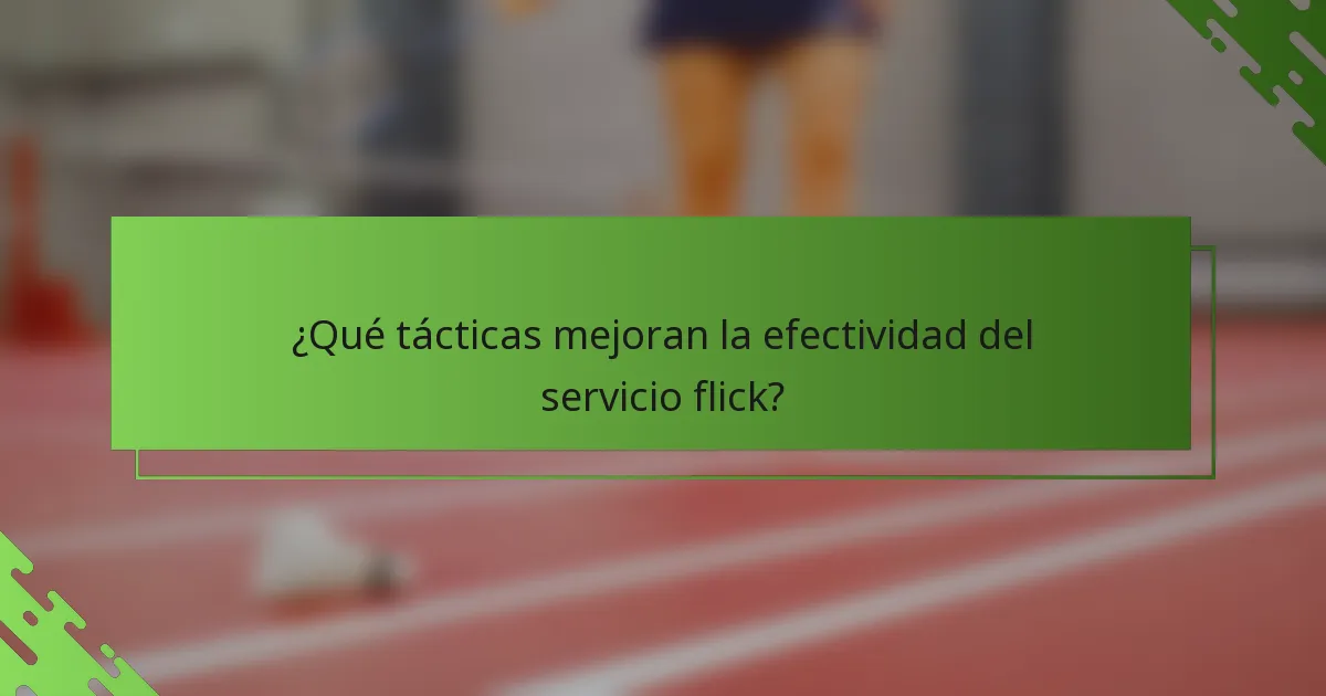 ¿Qué tácticas mejoran la efectividad del servicio flick?